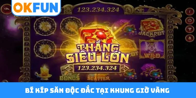 Bí kíp săn độc đắc tại khung giờ vàng