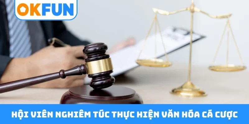 Hội viên nghiêm túc thực hiện văn hóa cá cược