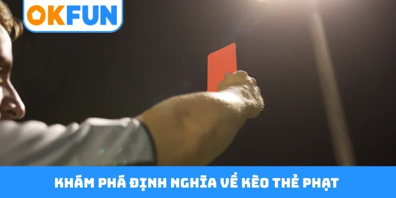 Khám phá định nghĩa về kèo thẻ phạt