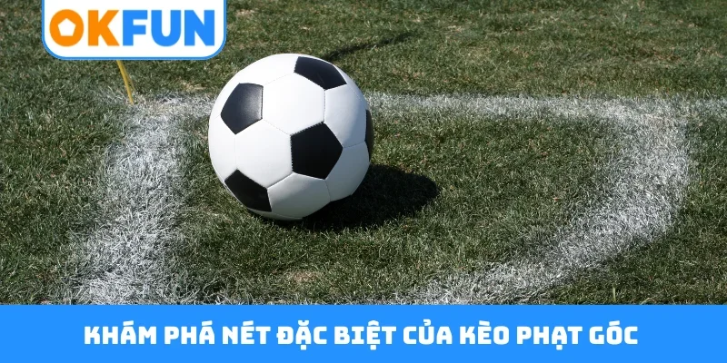 Khám phá nét đặc biệt của kèo phạt góc