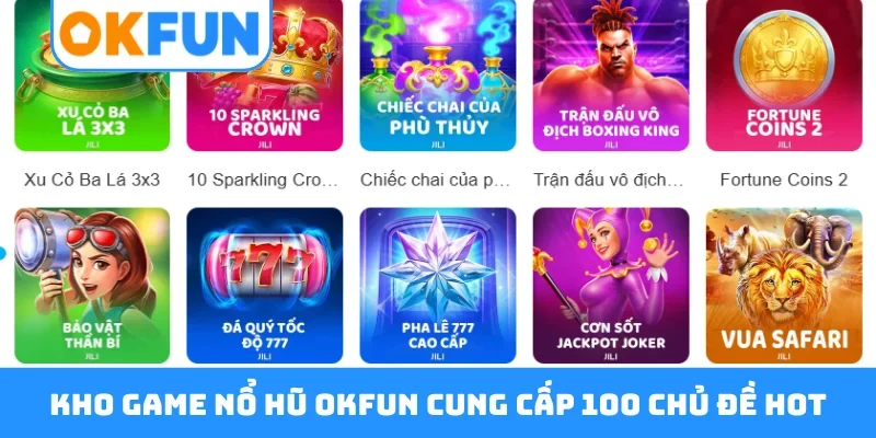 Kho game nổ hũ OKFUN cung cấp 100 chủ đề hot