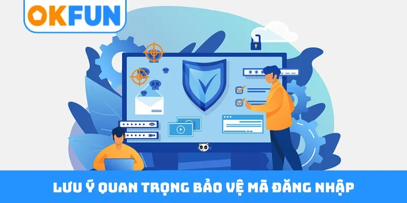Lưu ý quan trọng bảo vệ mã đăng nhập