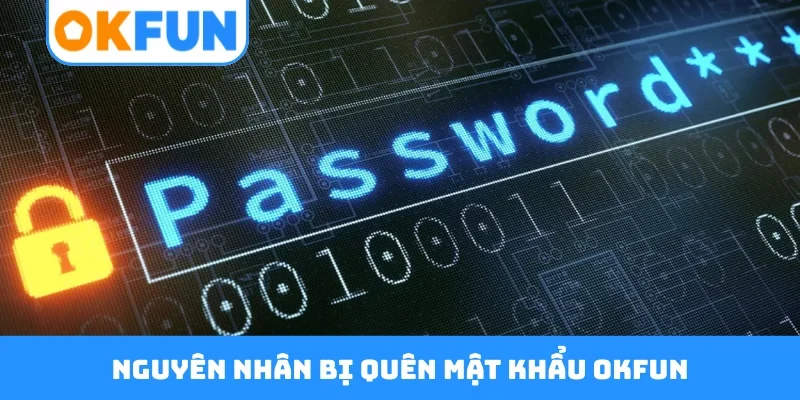 Nguyên nhân bị quên mật khẩu OKFUN
