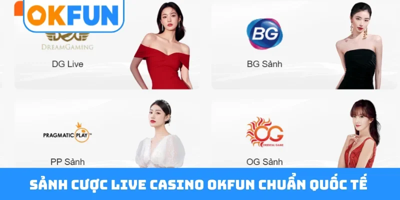 Sảnh cược live casino OKFUN chuẩn quốc tế