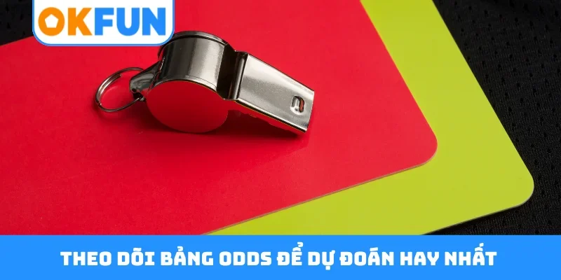 Theo dõi bảng odds để dự đoán hay nhất